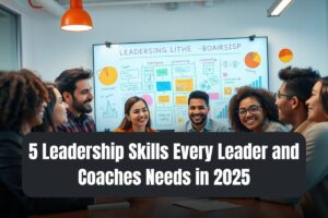 5 Leadership Skills Every Leader and Coaches Needs in 2025