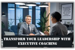 Transform Your Leadership with Executive Coaching