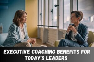 executive coaching benefits for today leaders